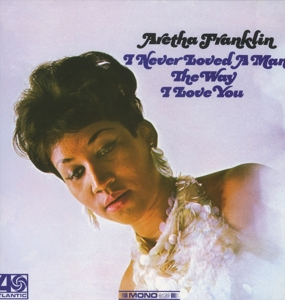 Aretha Franklin - I Never Loved A Man The Way I Love You